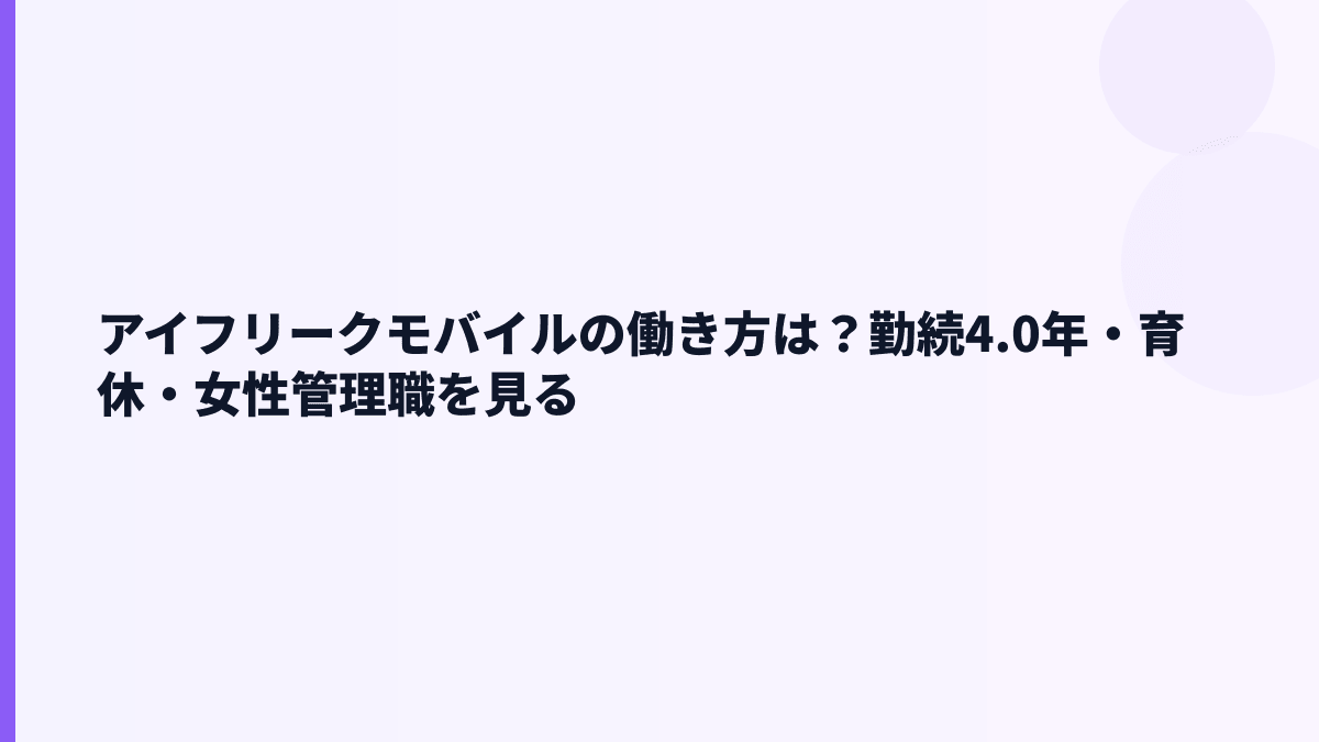 アイフリークモバイルの働き方は？勤続4.0年・育休・女性管理職を見る