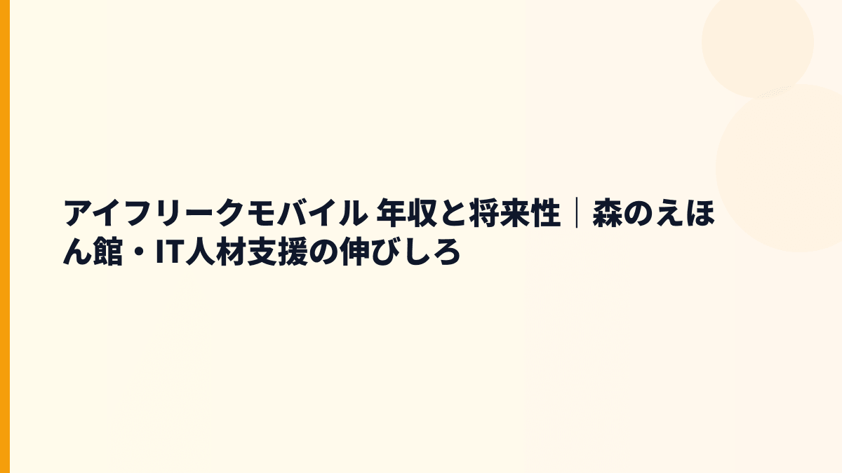 アイフリークモバイル 年収と将来性｜森のえほん館・IT人材支援の伸びしろ
