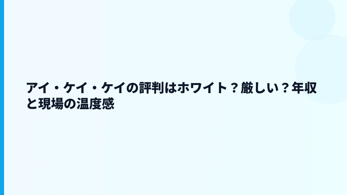 アイ・ケイ・ケイの評判はホワイト？厳しい？年収と現場の温度感