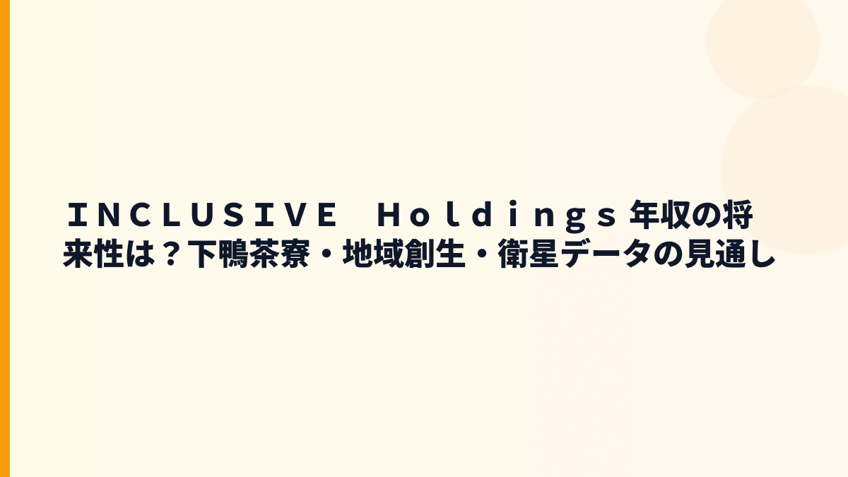 ＩＮＣＬＵＳＩＶＥ　Ｈｏｌｄｉｎｇｓ 年収の将来性は？地域創生・下鴨茶寮・衛星データ事業の見方