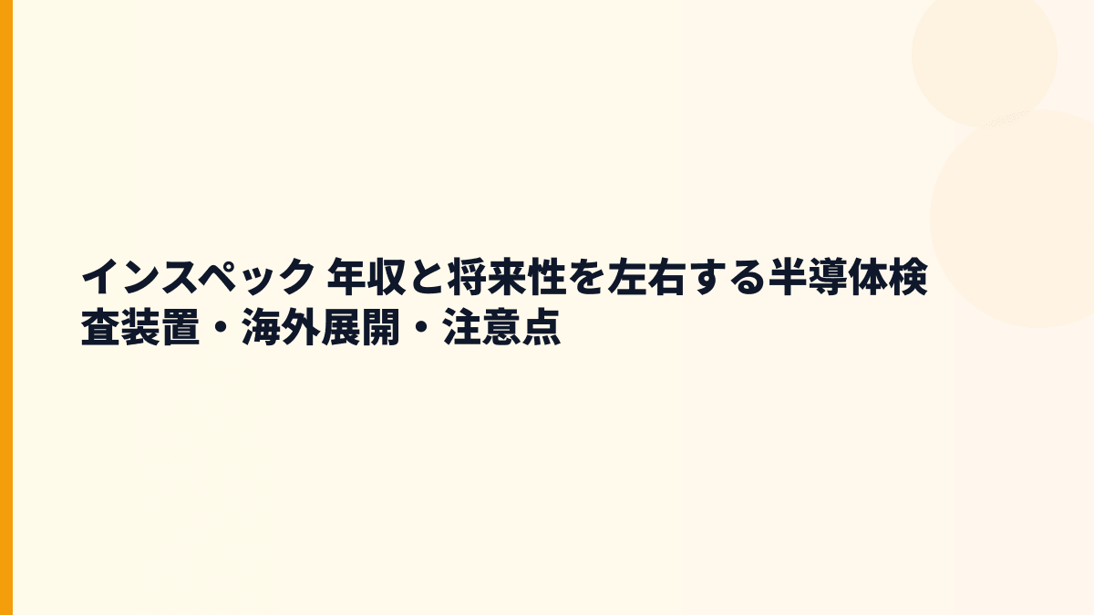 インスペック 年収と将来性を左右する半導体検査装置・海外展開・注意点
