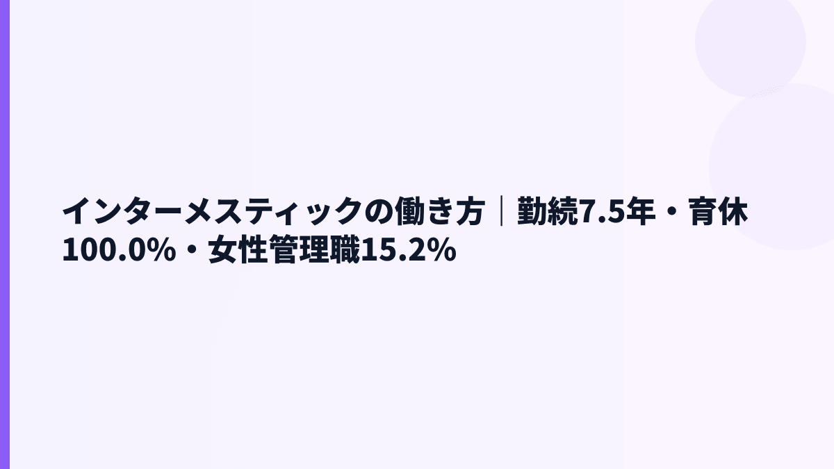 インターメスティックの働き方｜勤続7.5年・育休100.0%・女性管理職15.2%