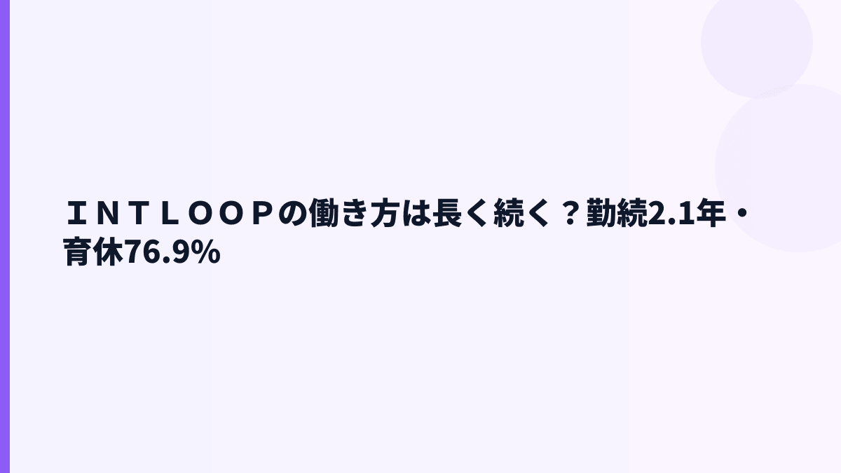 ＩＮＴＬＯＯＰの働き方は長く続く？勤続2.1年・育休76.9%