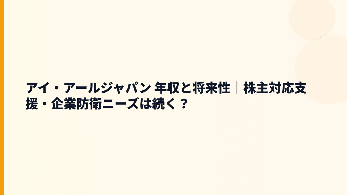 アイ・アールジャパン 年収を支える株主対応ビジネスの将来性と採用判断