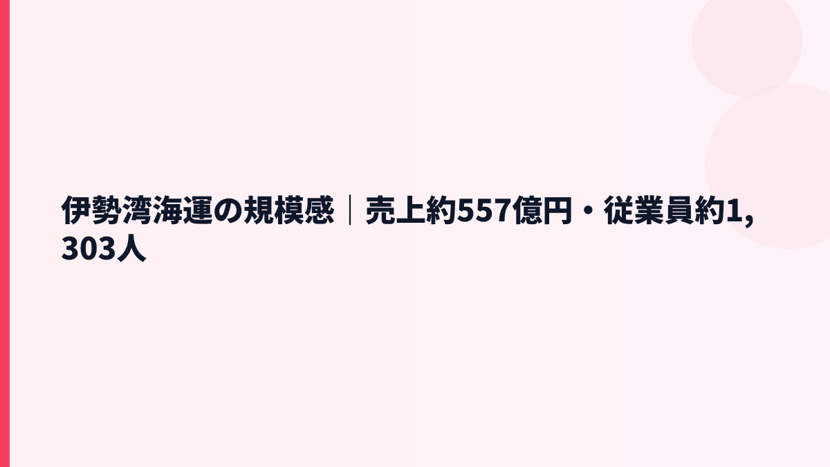 伊勢湾海運の規模感｜売上約557億円・従業員約1,303人