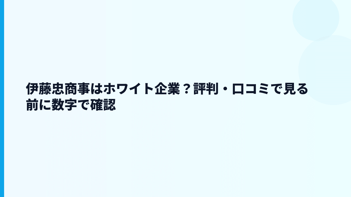 伊藤忠商事はホワイト企業？評判・口コミで見る前に数字で確認