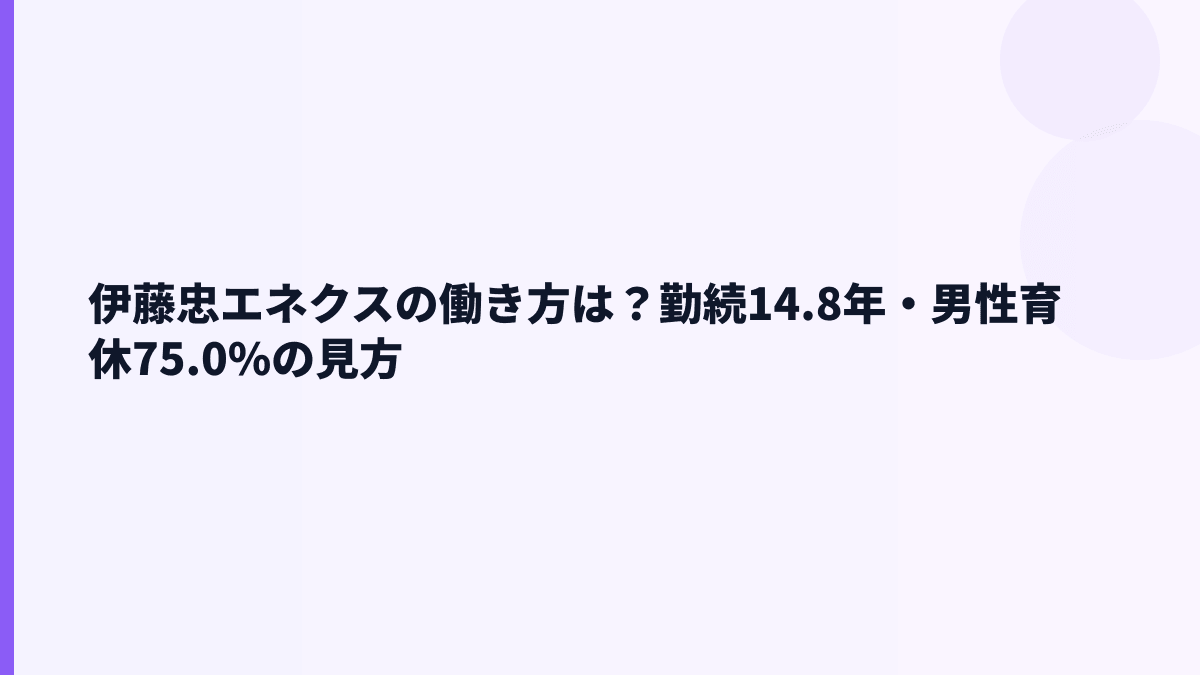 伊藤忠エネクスの働き方は？勤続14.8年・男性育休75.0%の見方