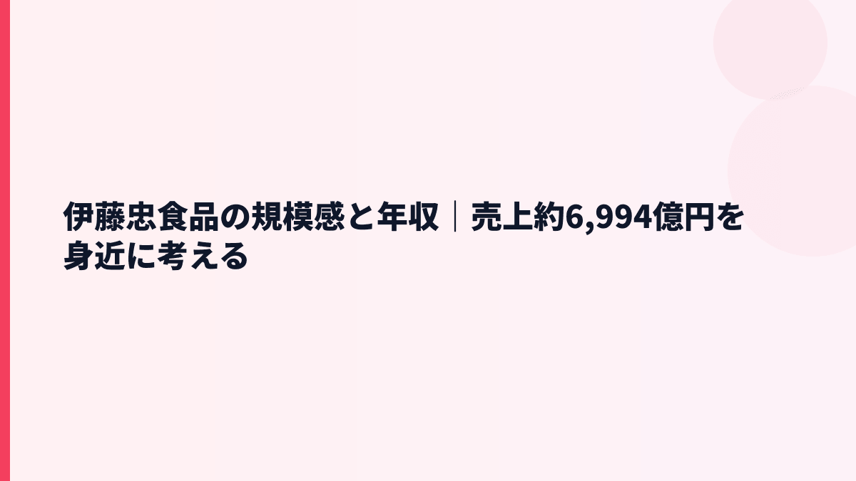 伊藤忠食品の規模感と年収｜売上約6,994億円を身近に考える