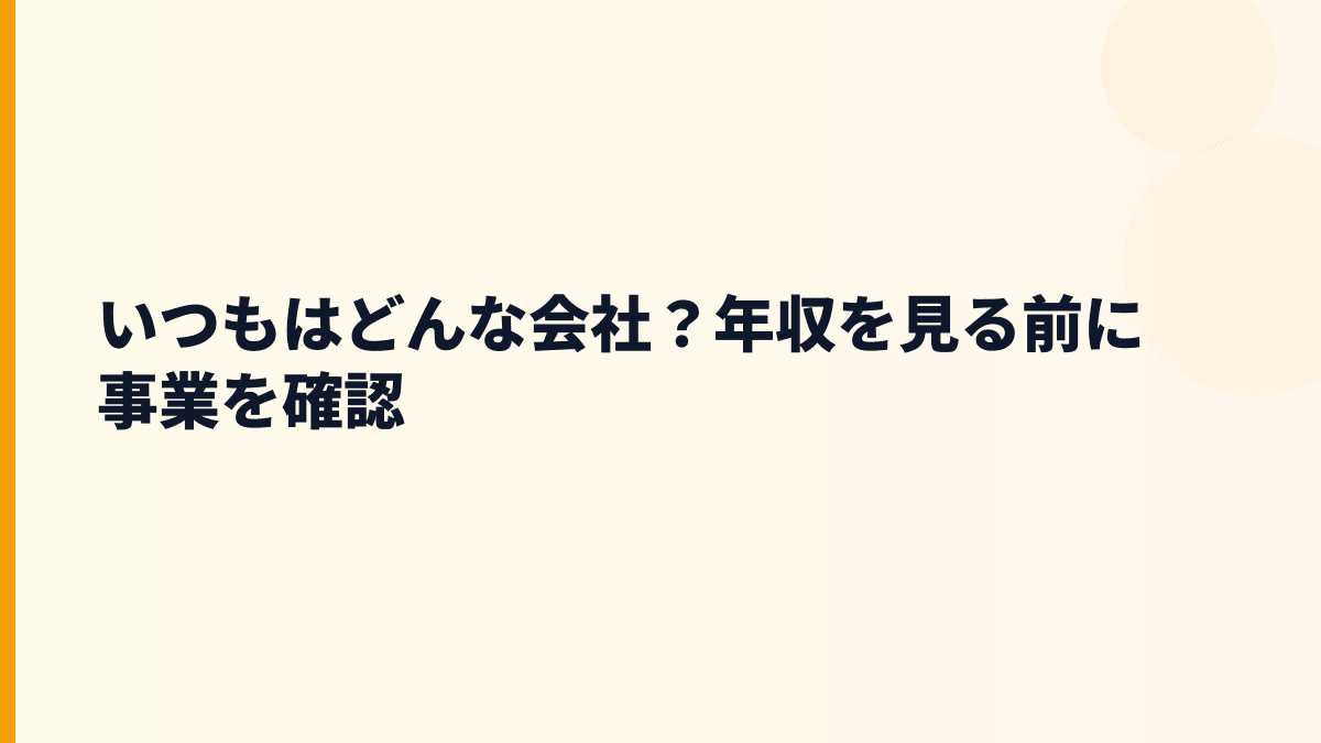 いつもはどんな会社？年収を見る前に事業を確認