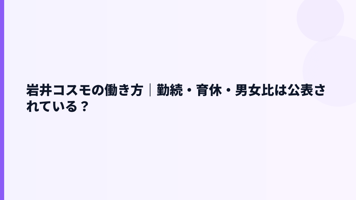 岩井コスモの働き方｜勤続・育休・男女比は公表されている？