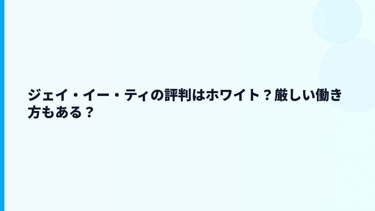 ジェイ・イー・ティの評判はホワイト？厳しい働き方もある？