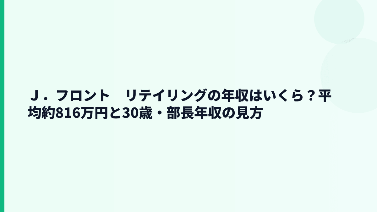Ｊ．フロント　リテイリングの年収はいくら？平均約816万円と30歳・部長年収の見方