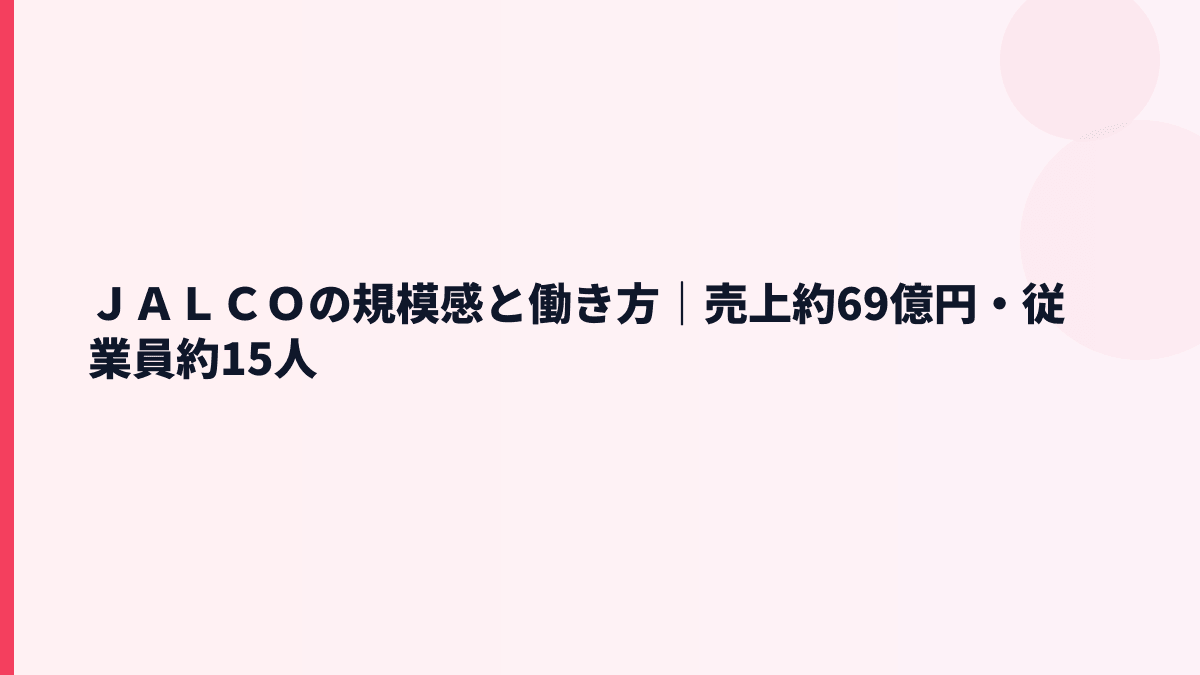 ＪＡＬＣＯの規模感と働き方｜売上約69億円・従業員約15人