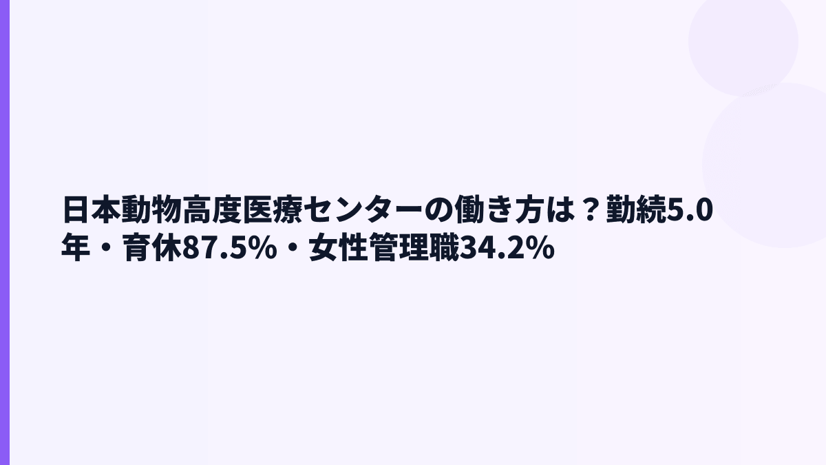 日本動物高度医療センターの働き方は？勤続5.0年・育休・女性管理職を見る