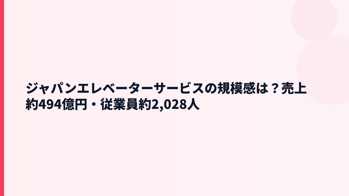 ジャパンエレベーターサービスの規模感は？売上約494億円・従業員約2,028人