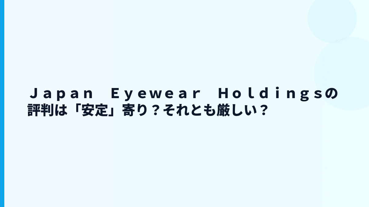 Ｊａｐａｎ　Ｅｙｅｗｅａｒ　Ｈｏｌｄｉｎｇｓの評判は「安定」寄り？それとも厳しい？