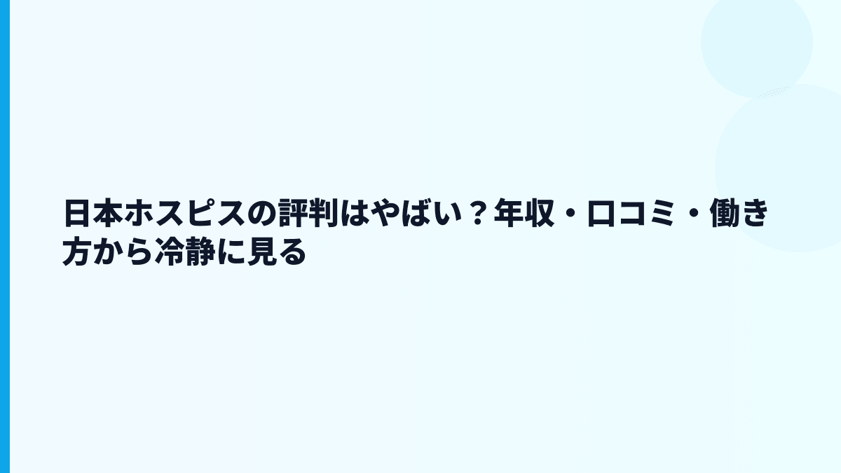日本ホスピスの評判はやばい？年収・口コミ・働き方から冷静に見る
