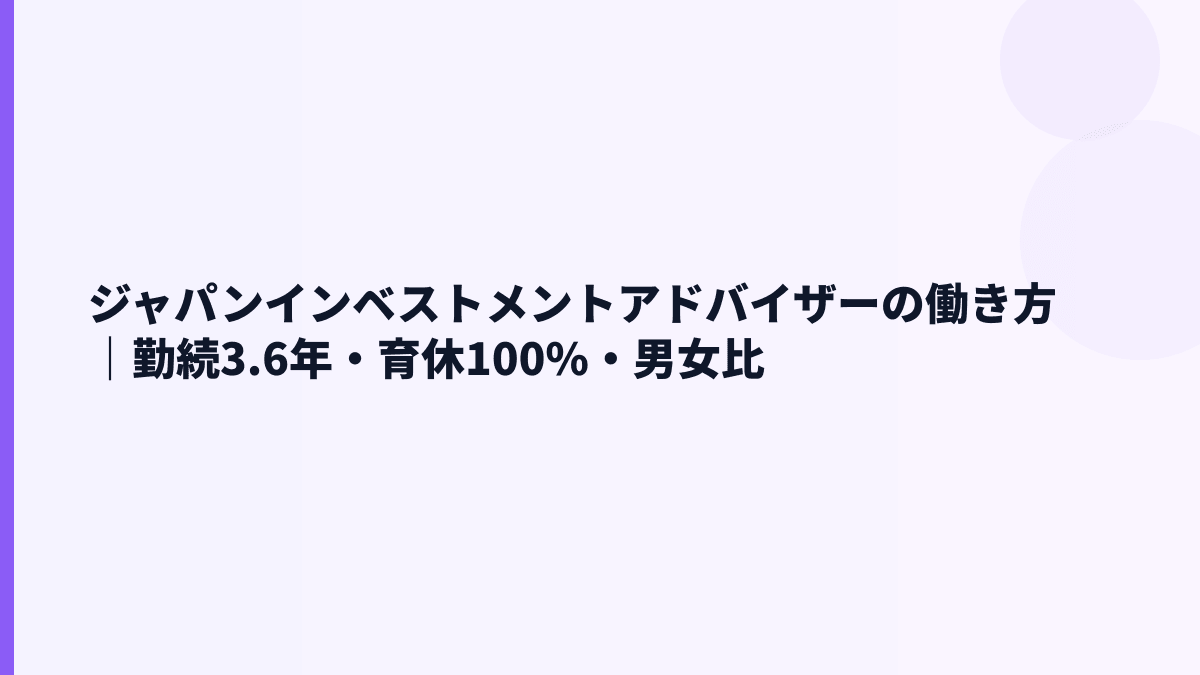 ジャパンインベストメントアドバイザーの働き方｜勤続3.6年・育休100.0%をどう見る？
