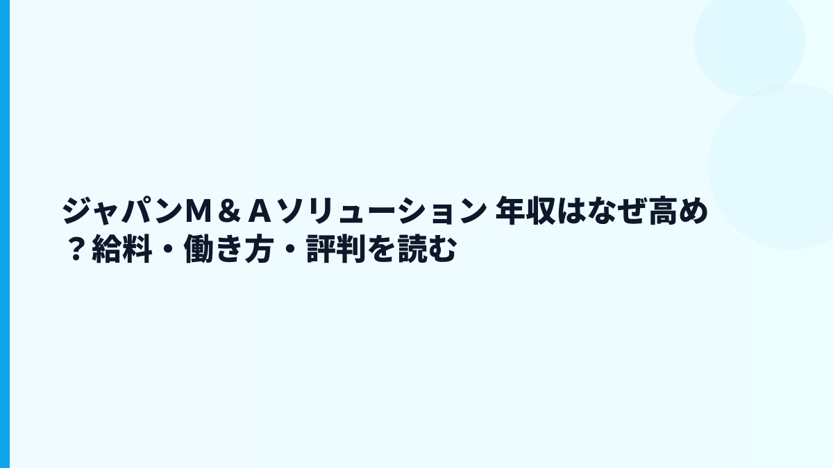 ジャパンＭ＆Ａソリューション 年収はなぜ約696万円？給料・勤続・働き方を読む