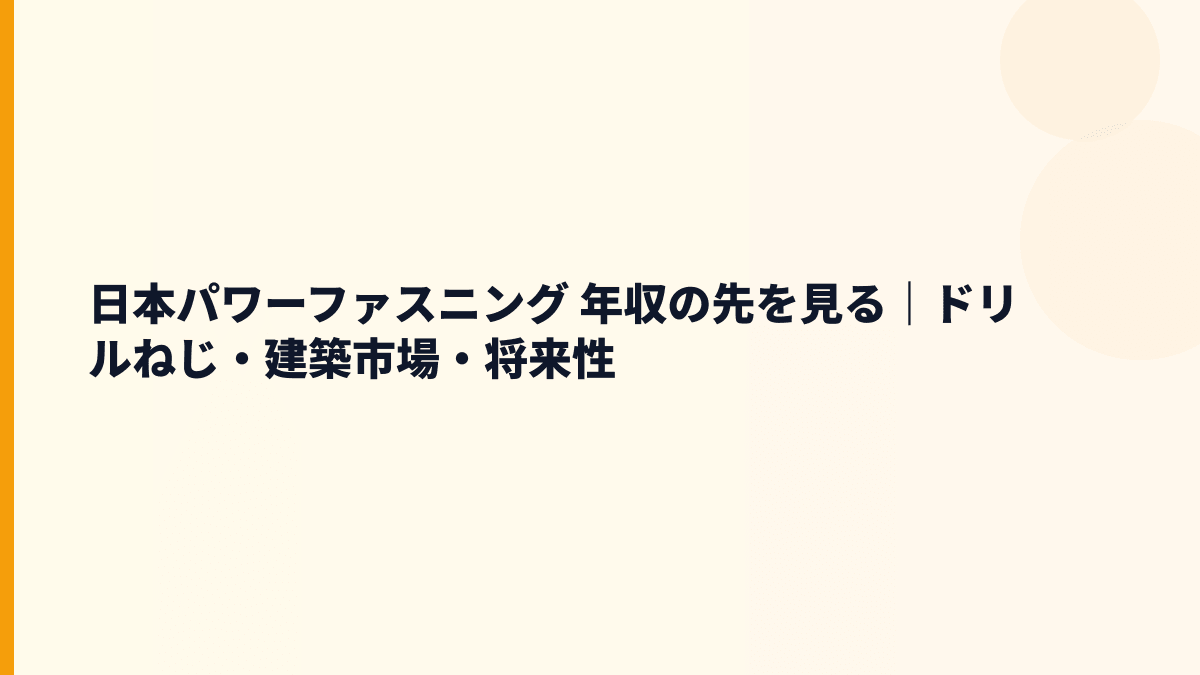 日本パワーファスニング 年収の先を見る｜ドリルねじ・建築市場・将来性
