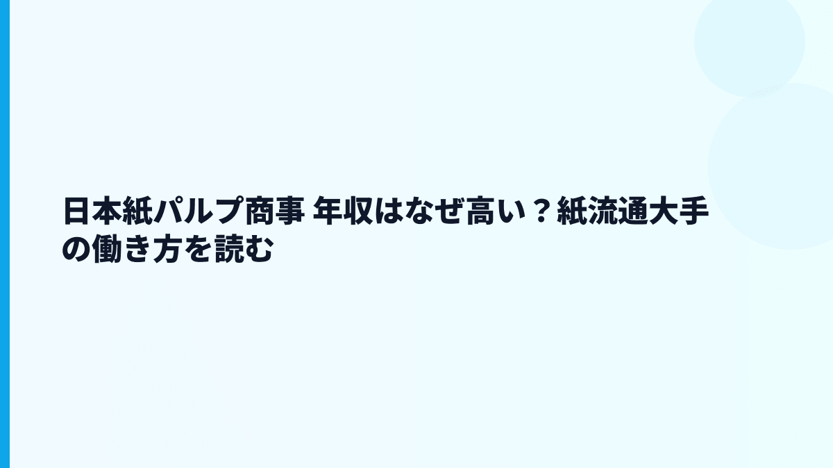 日本紙パルプ商事 年収はなぜ高い？紙流通大手の働き方を読む