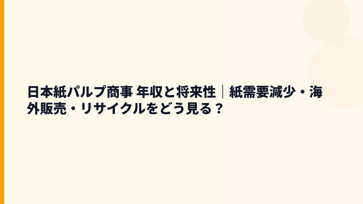 日本紙パルプ商事 年収と将来性｜紙需要減少・海外販売・リサイクルをどう見る？