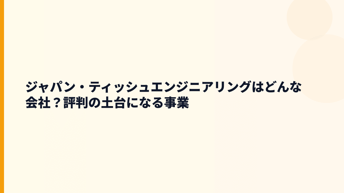 ジャパン・ティッシュエンジニアリングはどんな会社？評判の土台になる事業