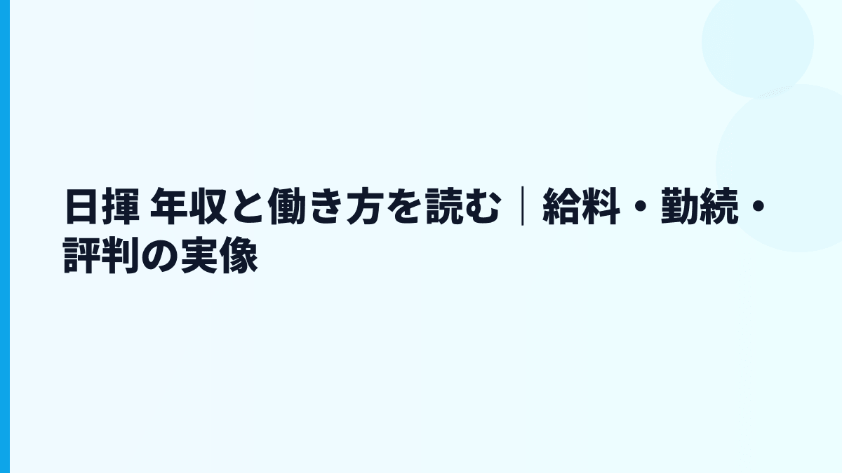 日揮 年収と働き方を読む｜給料・勤続・評判の実像