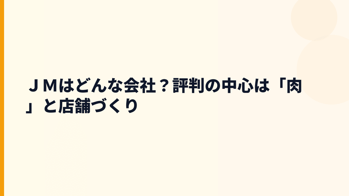 ＪＭはどんな会社？評判の中心は「肉」と店舗づくり