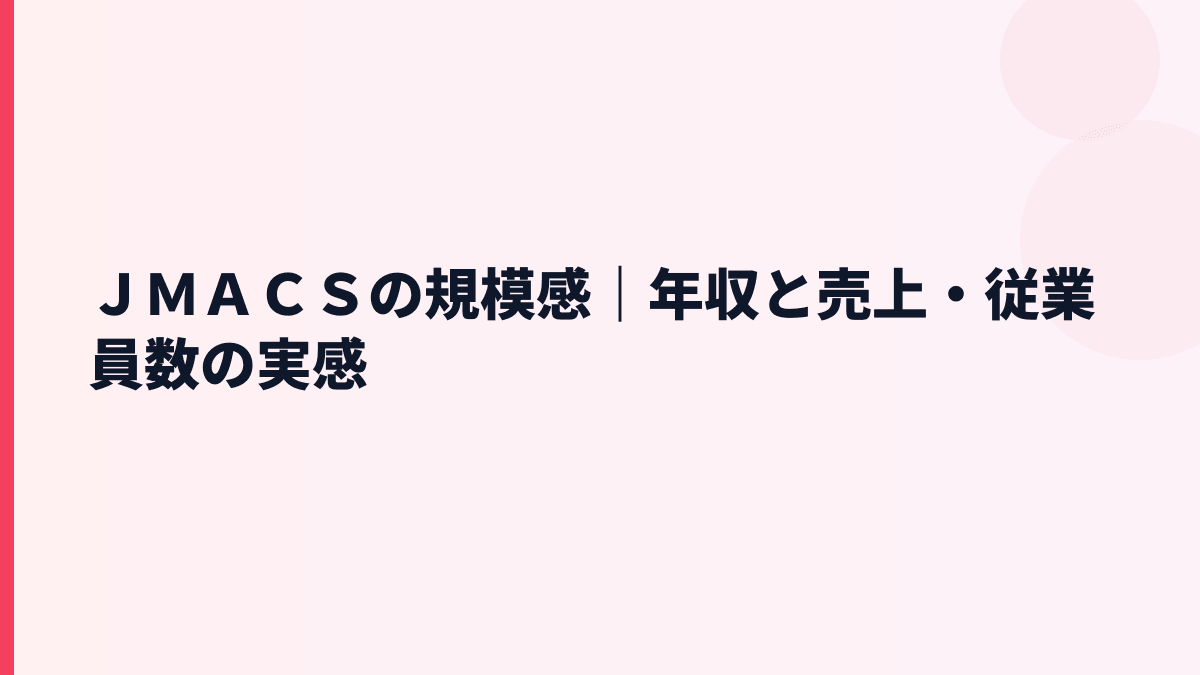 ＪＭＡＣＳの規模感｜年収と売上・従業員数の実感