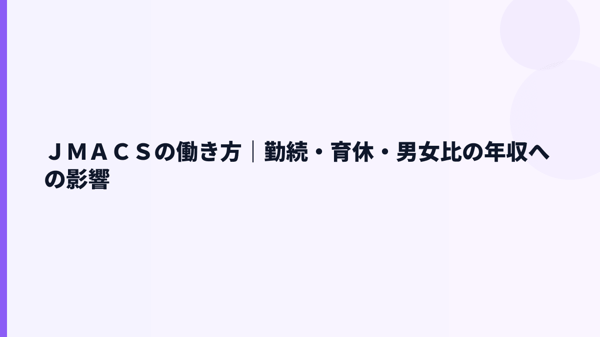 ＪＭＡＣＳの働き方｜勤続・育休・男女比の年収への影響