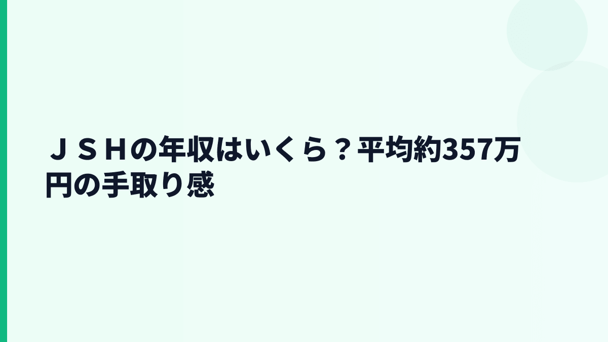 ＪＳＨの年収はいくら？平均約357万円の実感