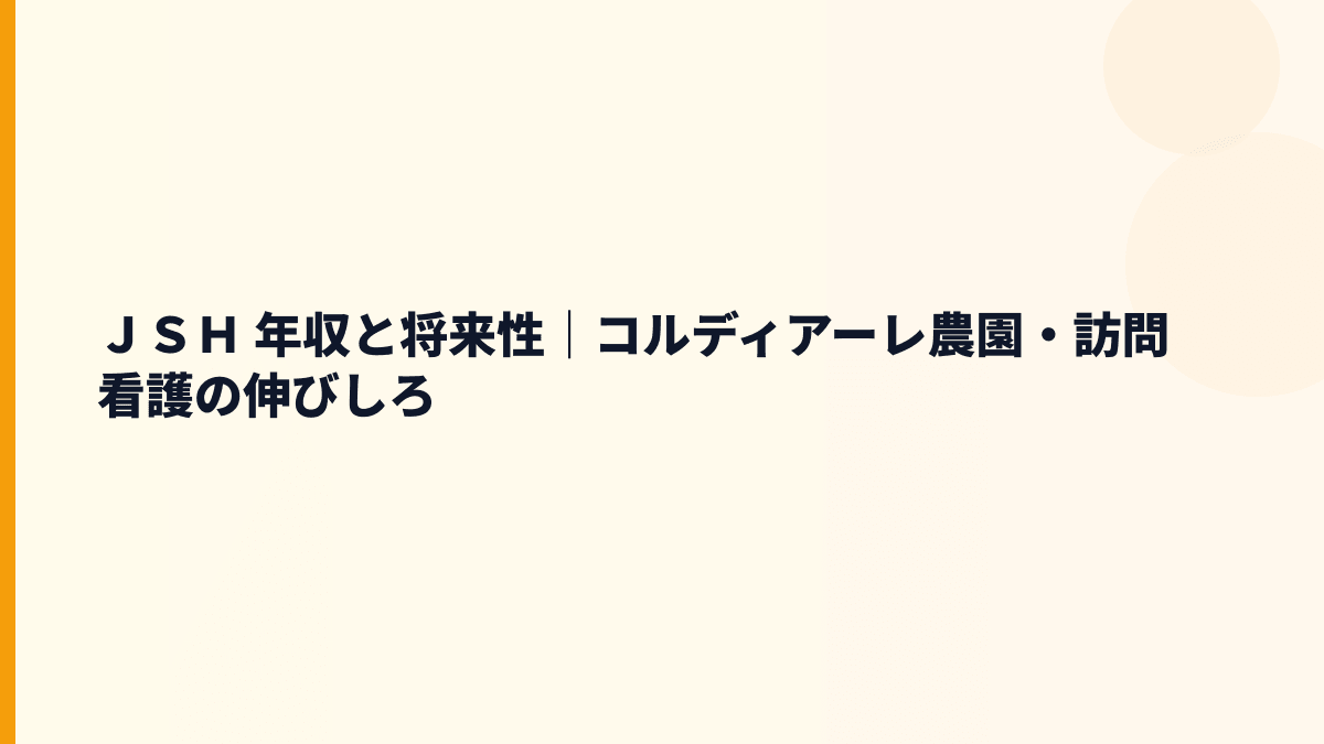ＪＳＨ 年収と将来性｜コルディアーレ農園・訪問看護の伸びしろ