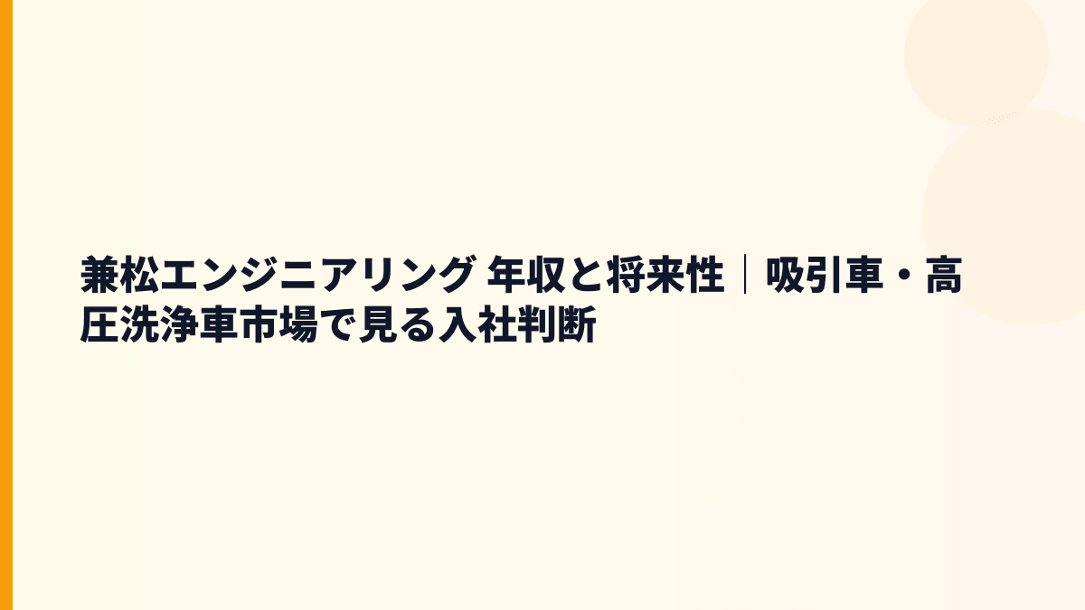兼松エンジニアリング 年収と将来性｜吸引車・高圧洗浄車市場で見る入社判断
