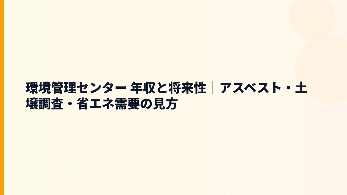環境管理センター 年収と将来性｜アスベスト・省エネ・環境調査の伸びしろ