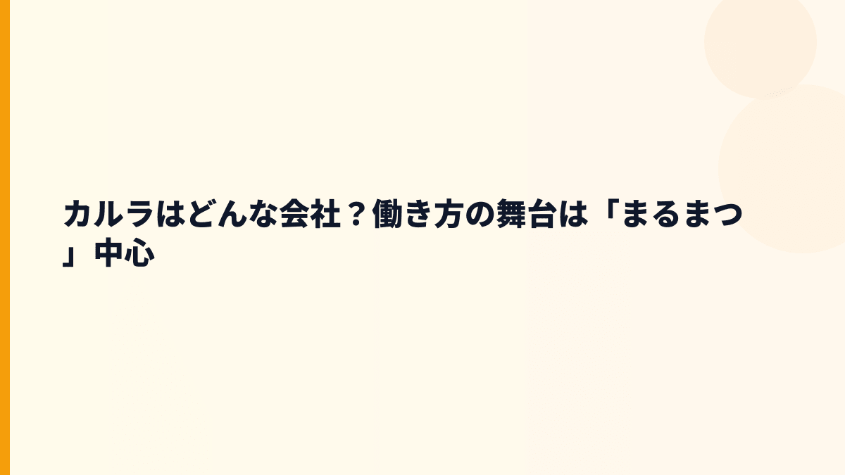 カルラはどんな会社？働き方の舞台は「まるまつ」中心