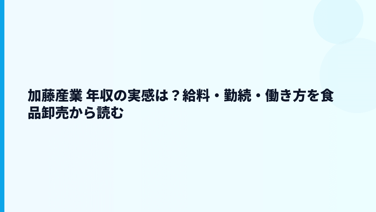 加藤産業 年収の実感は？給料・勤続・働き方を食品卸売から読む