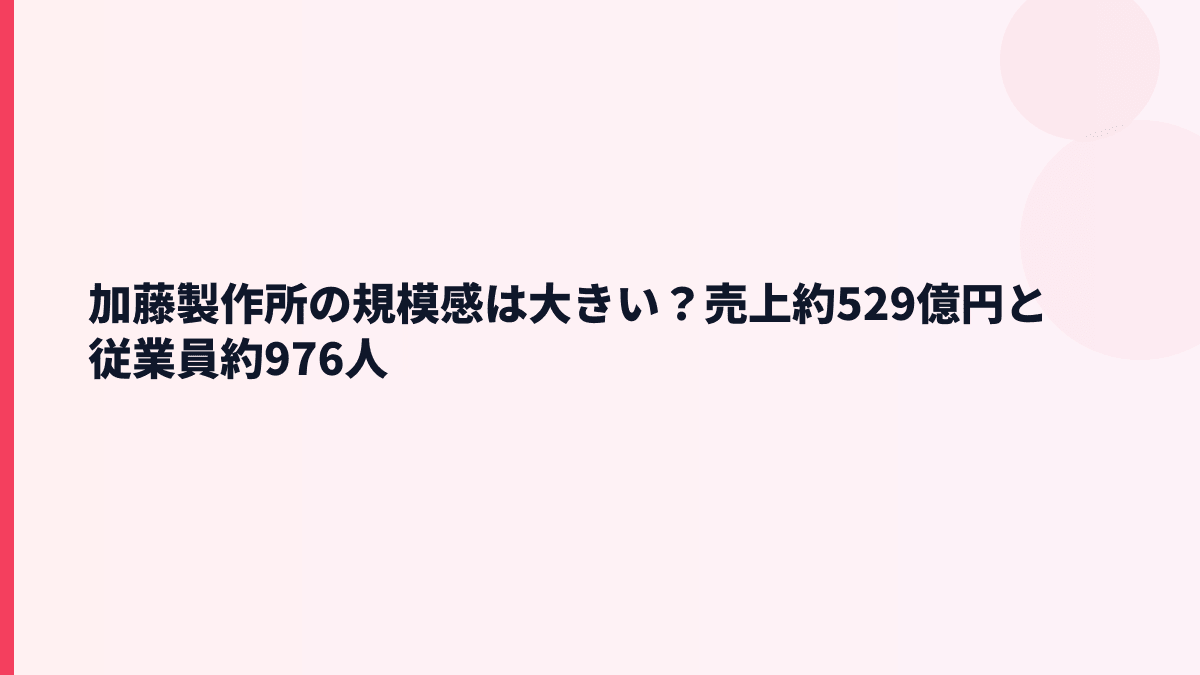 加藤製作所の規模感は大きい？売上約529億円と従業員約976人