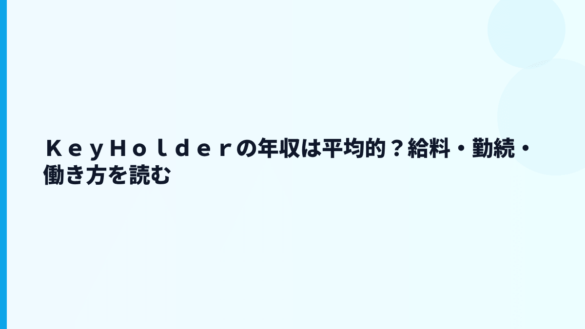 ＫｅｙＨｏｌｄｅｒの年収は平均的？給料・勤続・働き方を読む
