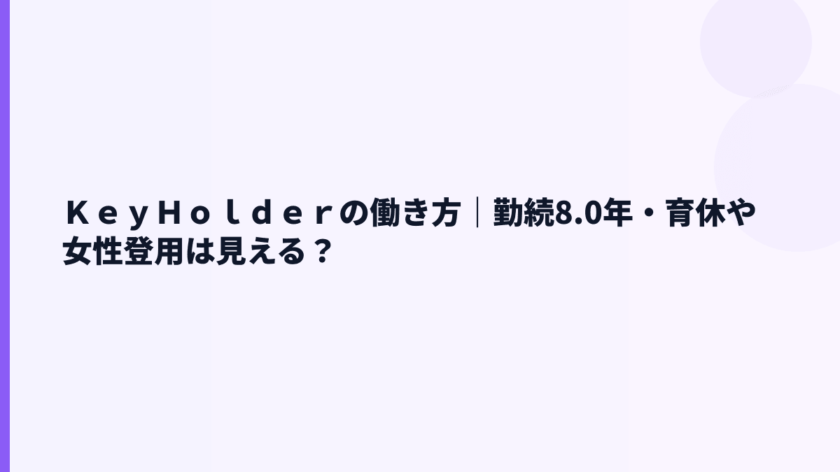 ＫｅｙＨｏｌｄｅｒの働き方｜勤続8.0年・育休や女性登用は見える？