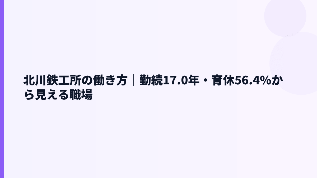 北川鉄工所の働き方｜勤続17.0年・育休56.4%から見える職場
