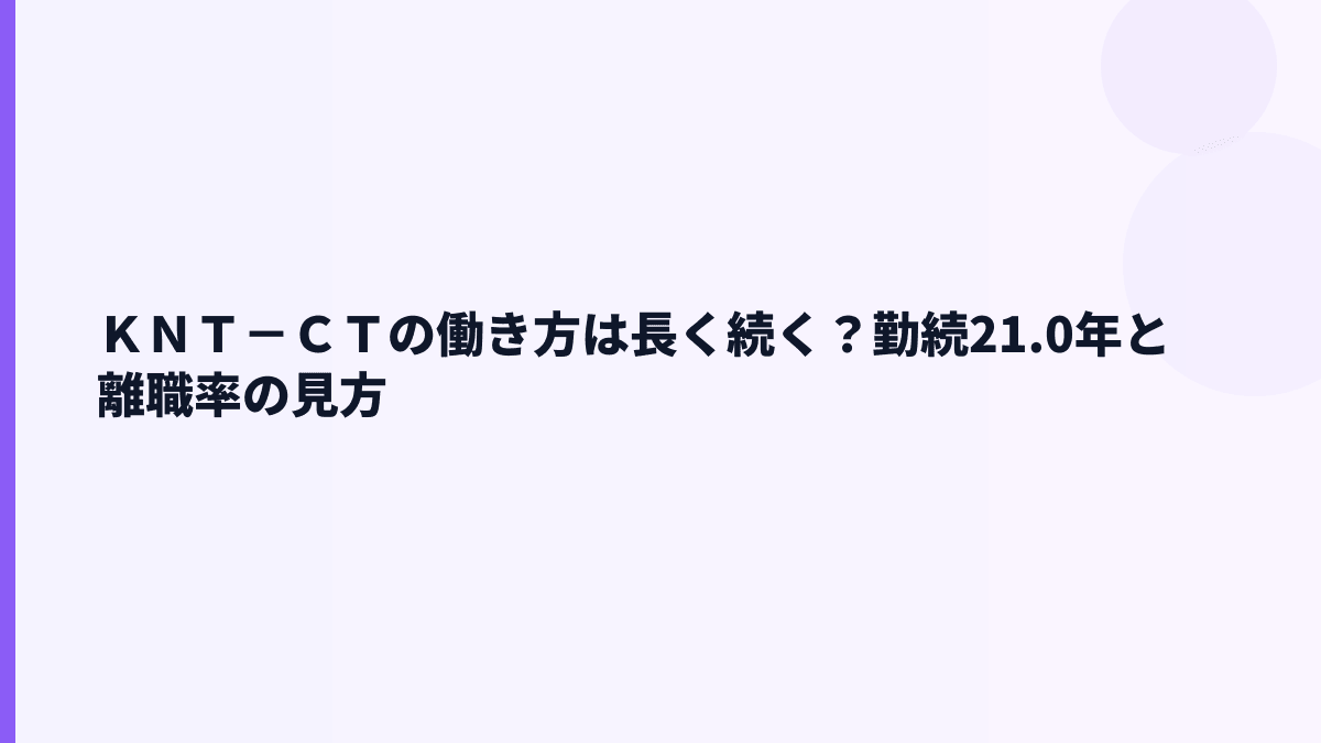 ＫＮＴ－ＣＴの働き方は長く続く？勤続21.0年と離職率の見方