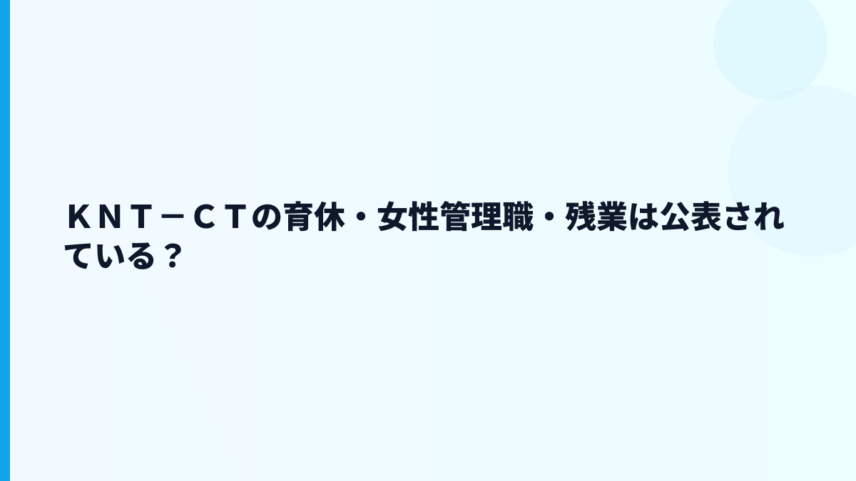 ＫＮＴ－ＣＴの育休・女性管理職・残業は公表されている？