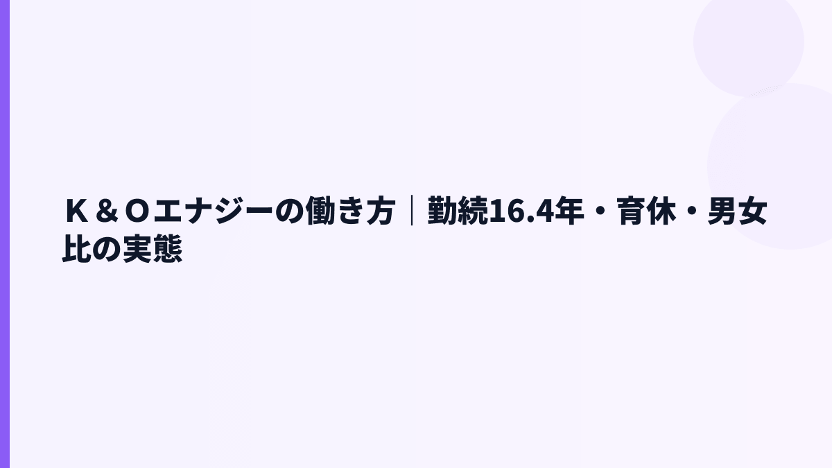 Ｋ＆Ｏエナジーの働き方は長く続く？勤続年数・離職率・育休の見方