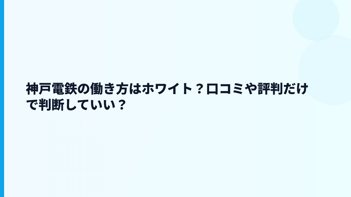 神戸電鉄の働き方はホワイト？口コミや評判だけで判断していい？
