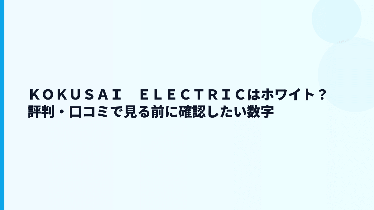 ＫＯＫＵＳＡＩ　ＥＬＥＣＴＲＩＣはホワイト？評判・口コミで見る前に確認したい数字