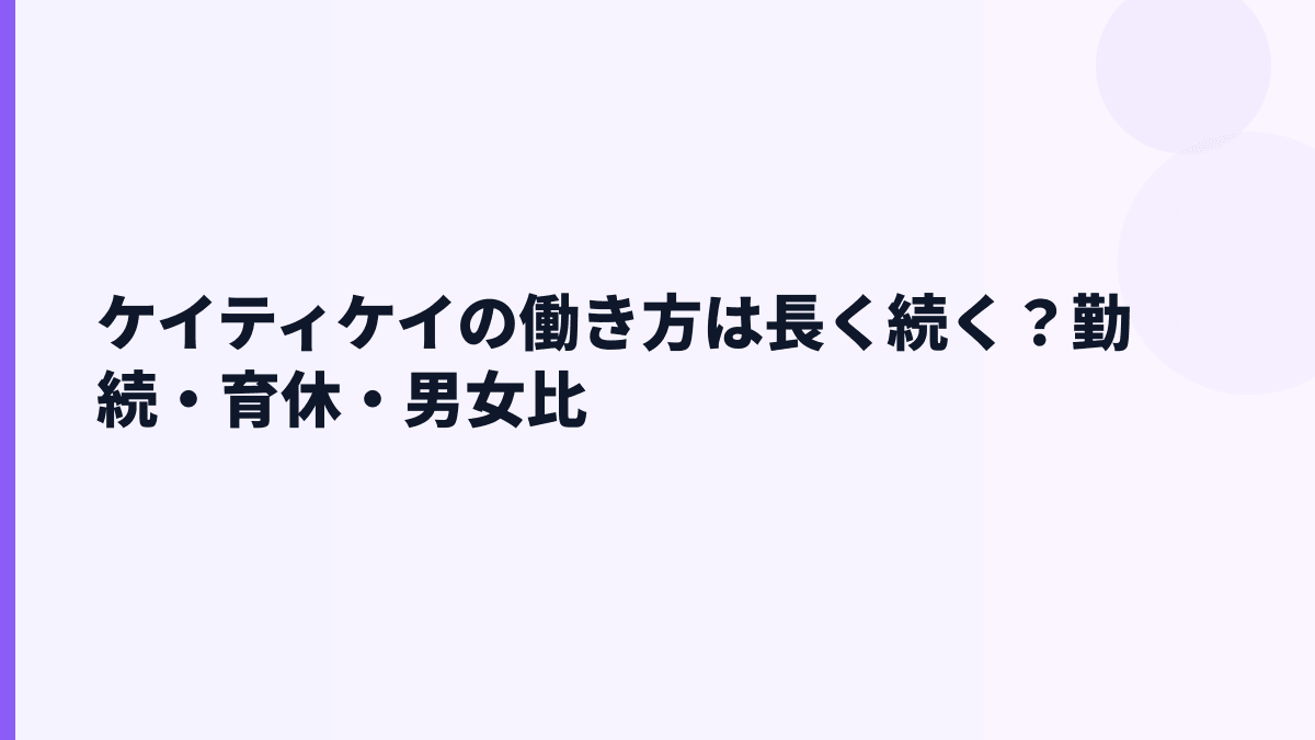 ケイティケイの働き方は長く続く？勤続・育休・男女比