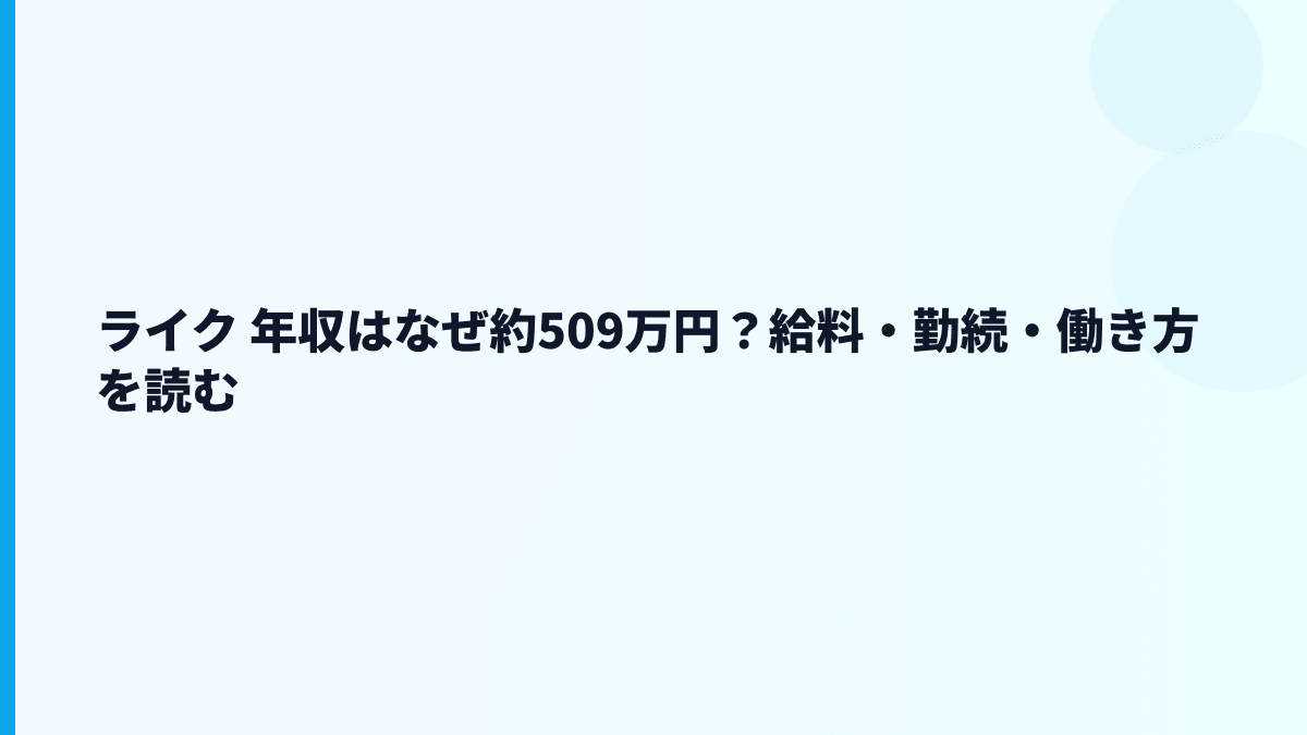 ライク 年収はなぜ約509万円？給料・勤続・働き方を読む