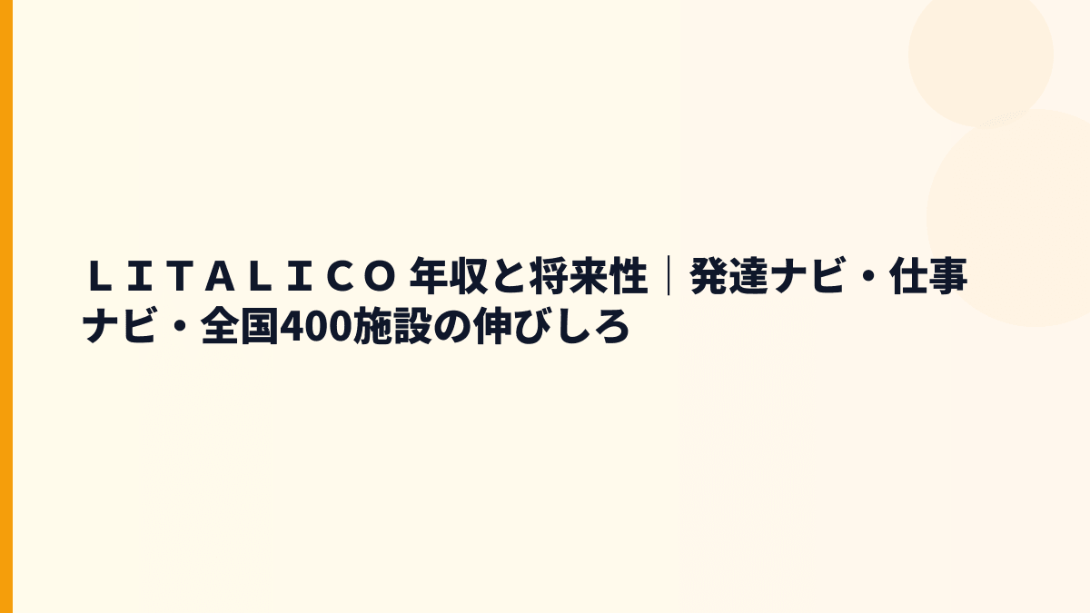 ＬＩＴＡＬＩＣＯ 年収と将来性｜発達ナビ・仕事ナビ・全国400施設の伸びしろ