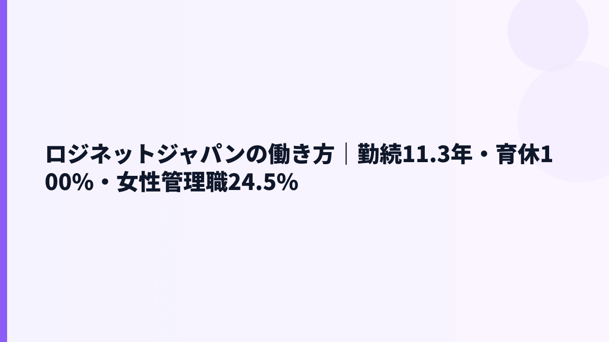 ロジネットジャパンの働き方｜勤続11.3年・育休100%・女性管理職24.5%